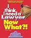 I Think I Need a Lawyer, Now What?!: Employment Law/Smart Wills/Traffic Court Tips/Injuries I Think I Need a Lawyer, Now What?!: Employment Law/Smart Wills/Traffic Court Tips/Injuries