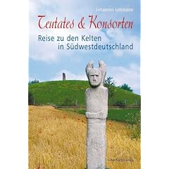 Teutates & Konsorten: Reise zu den Kelten in S�dwestdeutschland