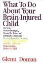 What to Do about Your Brain-Injured Child: Or Your Brain-Damaged Mentally Retarded, Mentally Deficient, Cerebral-Palsied, Epileptic, Autistic, Athetoi (Gentle Revolution (Gentle Revolution Press))