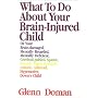 What to Do About Your Brain Injured Child by Glenn Doman