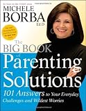 The Big Book of Parenting Solutions: 101 Answers to Your Everyday Challenges and Wildest Worries [Paperback] [2009] 1 Ed. Michele Borba Ed.D.