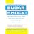Sugar Shock!: How Sweets and Simple Carbs Can Derail Your Life-- And How You Can Get Back on Track