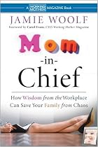 Mom-in-Chief: How Wisdom from the Workplace Can Save Your Family from Chaos