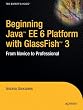 Beginning Java EE 6 Platform with GlassFish 3: From Novice to Professional (Expert's Voice in Java Technology)