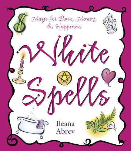 White Spells: Magic for Love, Money & Happiness (White Spells Series)