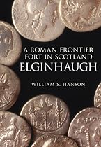 A Roman Frontier Fort in Scotland: Elginhaugh