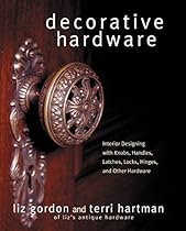 Decorative Hardware: Interior Designing with Knobs, Handles, Latches, Locks, Hinges, and Other Hardware Decorative Hardware: Interior Designing with Knobs, Handles, Latches, Locks, Hinges, and Other Hardware
