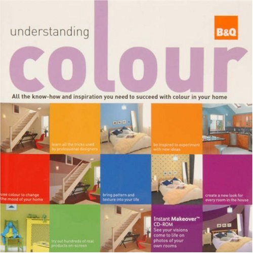 Understanding Colour: All the Know-how and Inspiration You Need to Succeed with Colour in Your Home