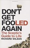 Don't Get Fooled Again the Sceptic's Guide to Life