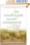 The Mindful Path to Self-Compassion: Freeing Yourself from Destructive Thoughts and Emotions