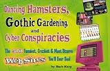 View Book 'Dancing Hamsters, Gothic Gardening, and Cyber Conspiracies: The 501 Funniest, Craziest, & Most Bizarre Web Sites You'll Ever See' 