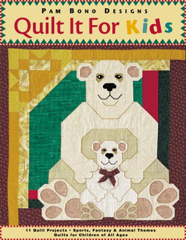 Quilt it For Kids: 11 Quilt Projects ¥ Sports, Fantasy & Animal Themes ¥ Quilts for Children of All Ages