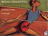 Wilma Unlimited: How Wilma Rudolph Became the Worlds Fastest Woman