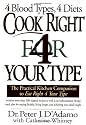 Cook Right for Your Type : The Practical Kitchen Companion to Eat Right 4 Your Type, Including More Than 200 Original Recipes...