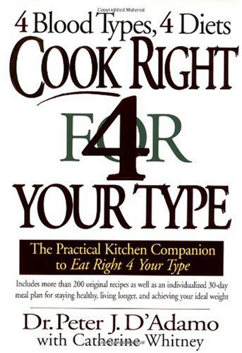 Cook Right for Your Type : The Practical Kitchen Companion to Eat Right 4 Your Type, Including More Than 200 Original Recipes...