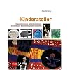 Kinderatelier: Experimentieren, Malen, Zeichnen, Drucken und dreidimensionales Gestalten Kinderatelier: Experimentieren, Malen, Zeichnen, Drucken und dreidimensionales Gestalten