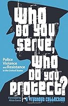 Who Do You Serve, Who Do You Protect?: Police Violence and Resistance in the United States