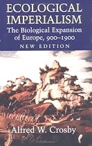Ecological Imperialism: The Biological Expansion of Europe, 9001900 (Studies in Environment and History)