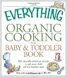 The Everything Organic Cooking for Baby and Toddler Book: 300 naturally delicious recipes to get your child off to a healthy start (Everything (Cooking))