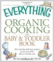 The Everything Organic Cooking for Baby and Toddler Book: 300 naturally delicious recipes to get your child off to a healthy start (Everything (Cooking))