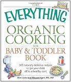 The Everything Organic Cooking for Baby and Toddler Book: 300 naturally delicious recipes to get your child off to a healthy start (Everything (Cooking))