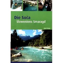 Die Soca: Sloweniens Smaragd - Kajak und Urlaubsf�hrer