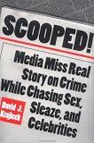 Scooped!: Media Miss Real Story on Crime While Chasing Sex, Sleaze and Celebrities