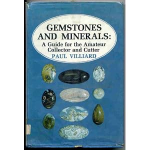 Gemstones and Minerals: a Guide for the Amateur Collector and Cutter Paul Villiard