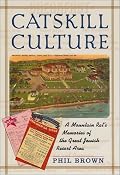 Catskill Culture: A Mountain Rat's Memories of the Great Jewish Resort Area