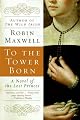 To the Tower Born : A Novel of the Lost Princes