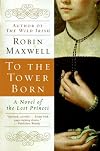 To the Tower Born : A Novel of the Lost Princes