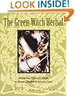 The Green Witch Herbal: Restoring Nature's Magic in Home, Health, and Beauty Care