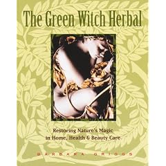 The Green Witch Herbal: Restoring Nature's Magic in Home, Health, and Beauty Care