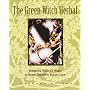 The Green Witch Herbal: Restoring Nature's Magic in Home, Health, and Beauty Care