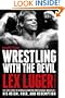 Wrestling with the Devil: The True Story of a World Champion Professional Wrestler - His Reign, Ruin, and Redemption