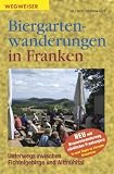 Biergartenwanderungen in Franken: Unterwegs zwischen Fichtelgebirge und Altm�hltal - Helmut Hartmann