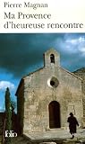 Ma Provence d'heureuse rencontre : Guide secret