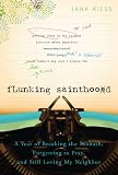 Flunking Sainthood: A Year of Breaking the Sabbath, Forgetting to Pray, and Still Loving My Neighbor