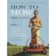 How to Mow the Lawn: The Lost Art of Being a Man