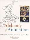 The Alchemy of Animation: Making an Animated Film in the Modern Age