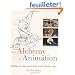 The Alchemy of Animation: Making an Animated Film in the Modern Age