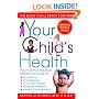 Your Child's Health: The Parents' One-Stop Reference Guide to: Symptoms, Emergencies, Common Illnesses, Behavior Problems, and Healthy Development