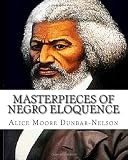 Masterpieces of Negro Eloquence: The Best Speeches delivered by the Negro from the days of Slavery to the Present time.