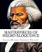 Masterpieces of Negro Eloquence: The Best Speeches delivered by the Negro from the days of Slavery to the Present time.