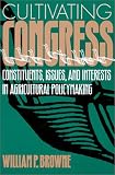 Cultivating Congress: Constituents, Issues, and Interests in Agricultural Policymaking