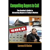 Compelling Buyers to Call: The Realtor's Guide to Attracting Buyers in Today's Market