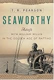 Seaworthy: Adrift with William Willis in the Golden Age of Rafting