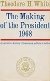The Making of the President, 1968 [By] Theodore H. White