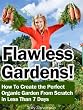 Flawless Gardens! How To Create the Perfect Organic Garden From Scratch in Less Than 7 Days