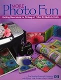 More Photo Fun: Exciting New Ideas for Printing on Fabric for Quilts & Crafts